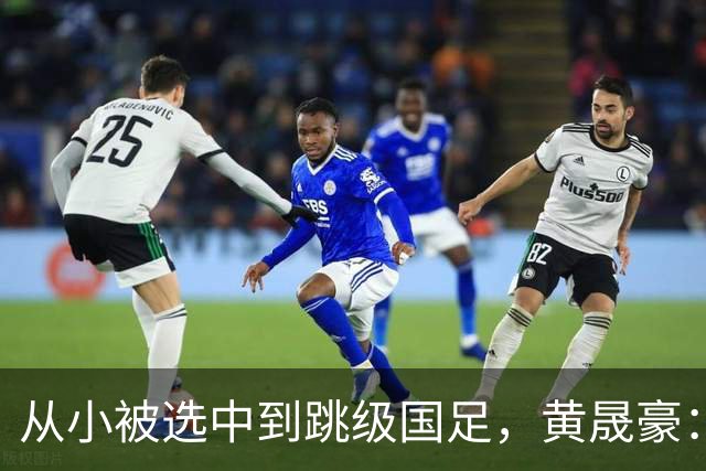 从小被选中到跳级国足，黄晟豪：踢球追梦，想靠自己改变家人生活