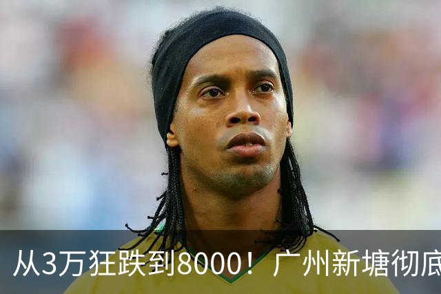 从3万狂跌到8000！广州新塘彻底熄火，数十万买家亏光首付