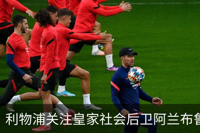 利物浦关注皇家社会后卫阿兰布鲁，曼城同样有意