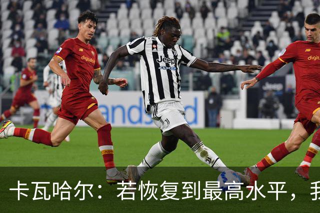 卡瓦哈尔：若恢复到最高水平，我永远不会拒绝再次穿上国家队球衣