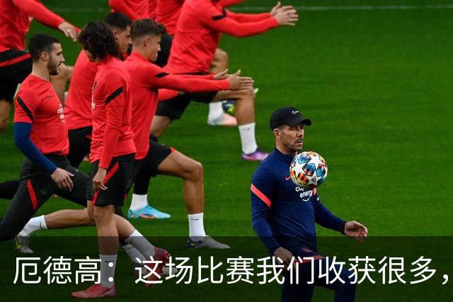厄德高：这场比赛我们收获很多，埃泽是一名顶级球员