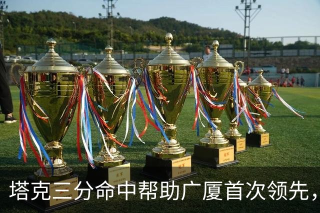 塔克三分命中帮助广厦首次领先，刘传兴近距离抛投还是不进