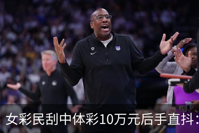 女彩民刮中体彩10万元后手直抖：本来以为中1千