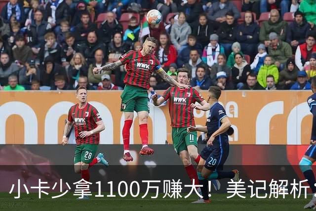小卡少拿1100万赚大！美记解析：获球选避38岁条款，可追四年3.028亿