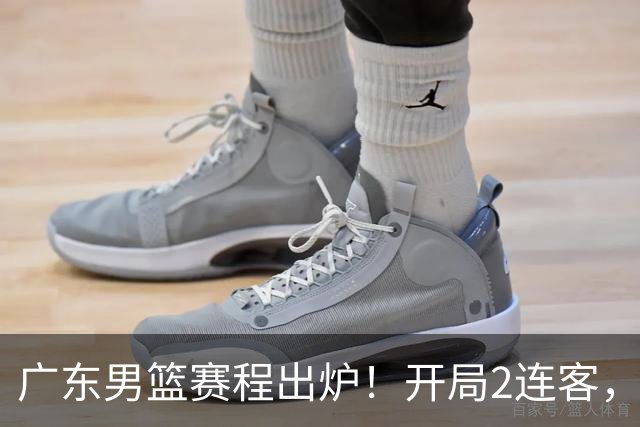 广东男篮赛程出炉！开局2连客，主场首秀打广厦，辽粤大战要等到12月
