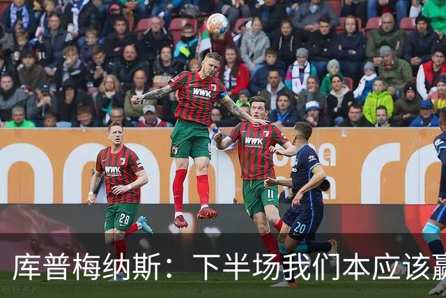 库普梅纳斯：下半场我们本应该赢，很遗憾有一个进球被判无效
