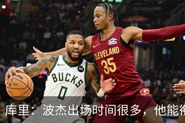 库里：波杰出场时间很多，他能衔接起多套不同阵容