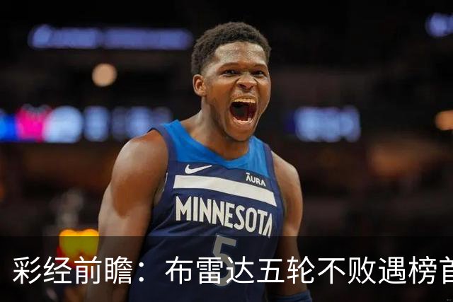 彩经前瞻：布雷达五轮不败遇榜首大力神，看好两队平局收场