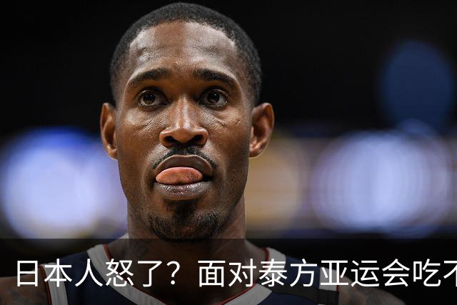 日本人怒了？面对泰方亚运会吃不饱的评价，日本人竟然想出这一招