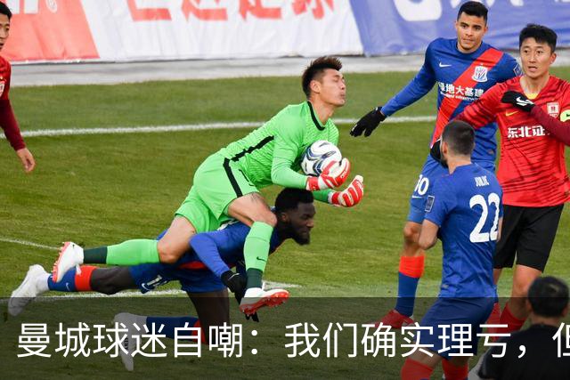曼城球迷自嘲：我们确实理亏，但最怕降级和奖杯被收回