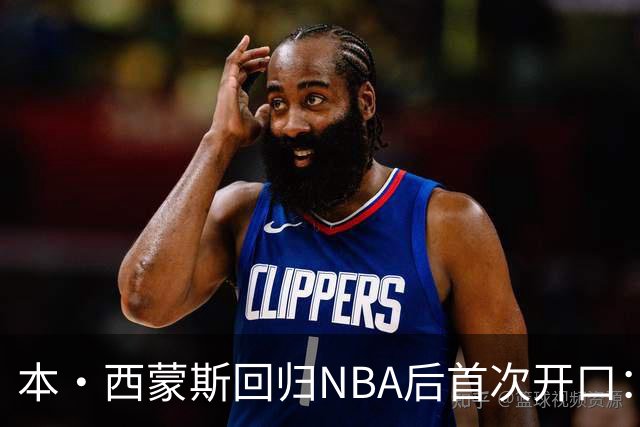 本·西蒙斯回归NBA后首次开口：谈复出与国王队期待