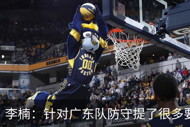 李楠：针对广东队防守提了很多要求 让对手得了78分相对控制不错