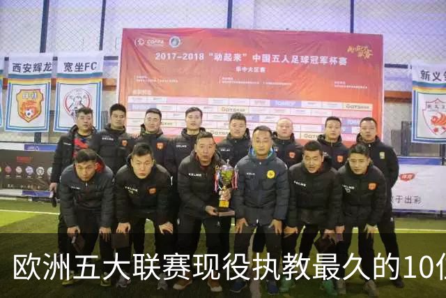 欧洲五大联赛现役执教最久的10位主帅