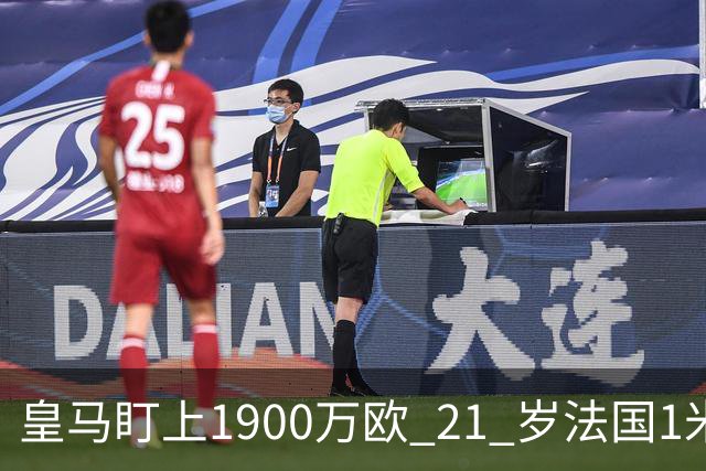 皇马盯上1900万欧 21 岁法国1米86门将，作为库尔图瓦的潜在长期接班人