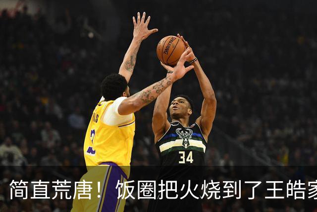 简直荒唐！饭圈把火烧到了王皓家人身上：你有两个儿子，来日方长