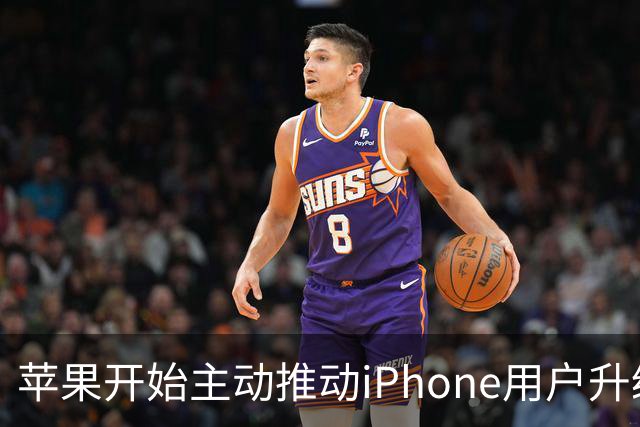 苹果开始主动推动iPhone用户升级iOS 27