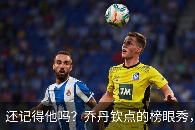 还记得他吗？乔丹钦点的榜眼秀，浓眉的大学队友，NBA生涯场均仅8+5，27岁被NBA淘汰