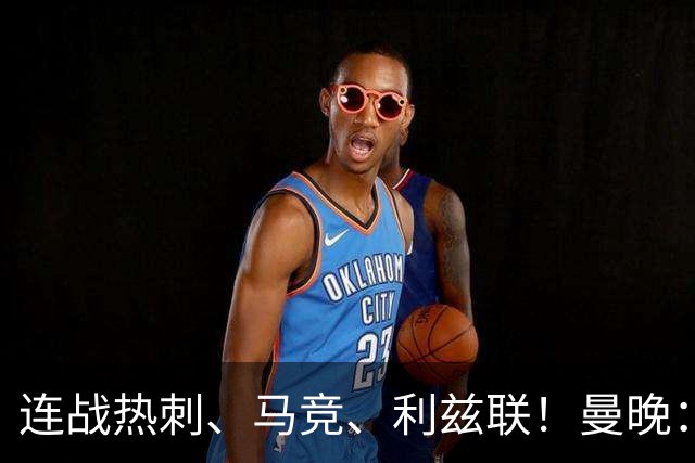 连战热刺、马竞、利兹联！曼晚：未来三场比赛将决定卡里克的未来