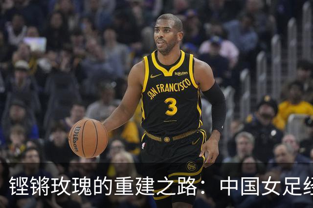 铿锵玫瑰的重建之路：中国女足经历了什么，又付出了什么？