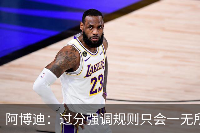 阿博迪：过分强调规则只会一无所获；足球界需要团结一致