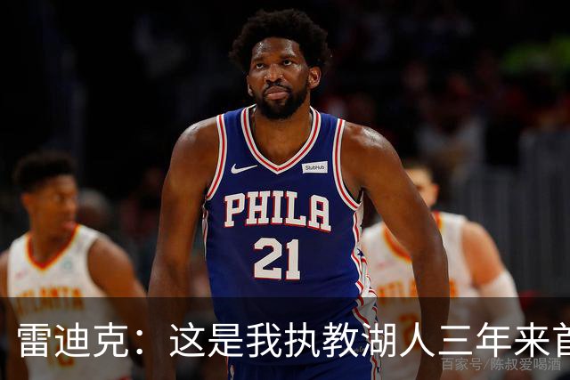 雷迪克：这是我执教湖人三年来首次感觉阵容真正契合
