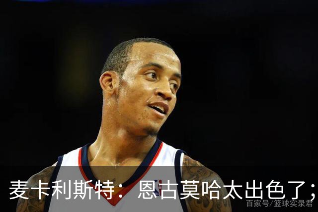 麦卡利斯特：恩古莫哈太出色了；我个子不高但很喜欢插入禁区