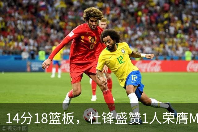 14分18篮板，杜锋盛赞1人荣膺MVP，三大改变让人欣喜
