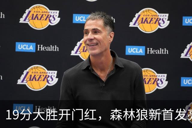 19分大胜开门红，森林狼新首发亮相！三球首秀11分+库明加抢镜