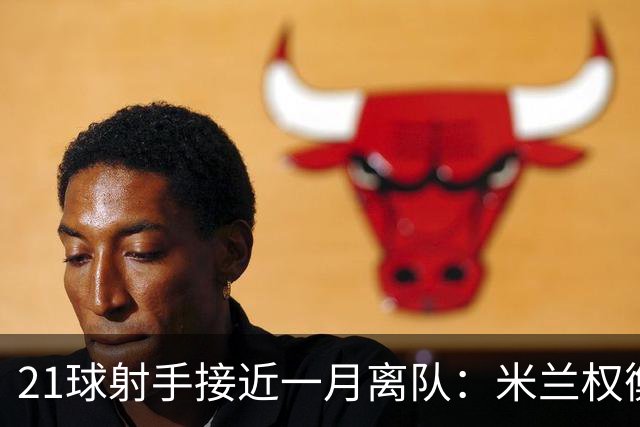 21球射手接近一月离队：米兰权衡租借，阿森纳曾想卖