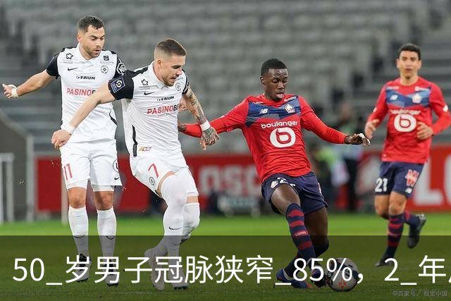 50 岁男子冠脉狭窄 85%，2 年后却完全消失，他的 4 个方法，值得借鉴