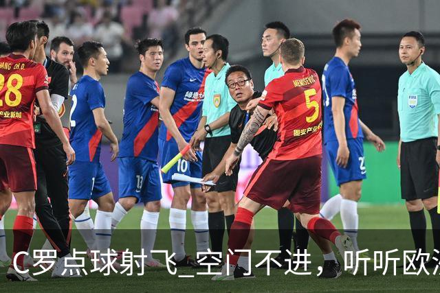 C罗点球射飞 空门不进，听听欧洲媒体都说啥，葡媒戏谑 英媒客观