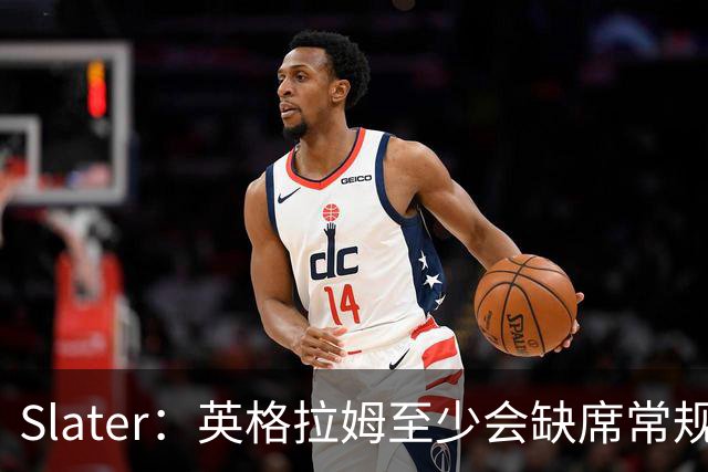 Slater：英格拉姆至少会缺席常规赛开局 回归时间表比较模糊