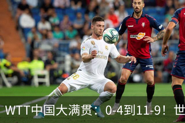 WTT中国大满贯：0-4到11-9！世界第1连赢2局，周启豪或无缘决赛？